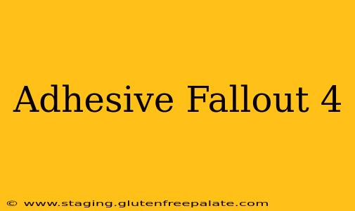 Adhesive Fallout 4