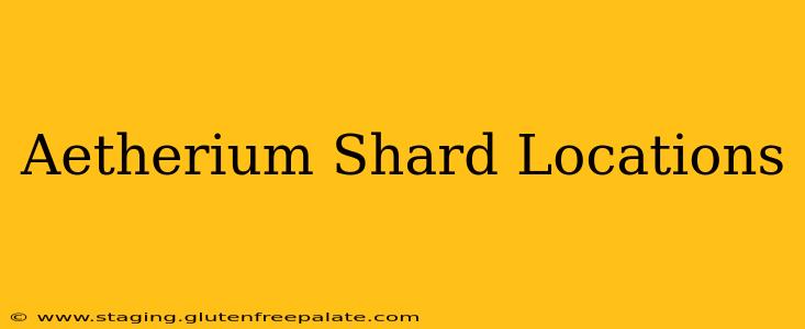 Aetherium Shard Locations