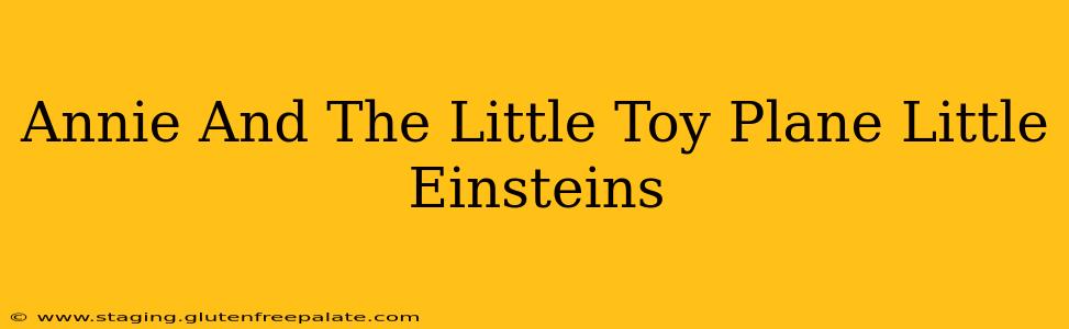 Annie And The Little Toy Plane Little Einsteins