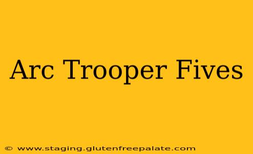 Arc Trooper Fives