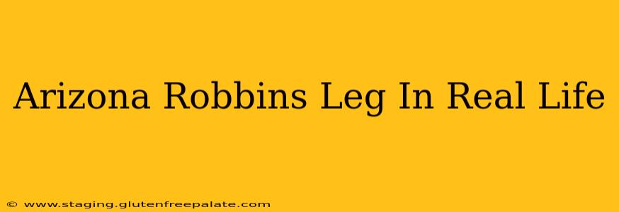 Arizona Robbins Leg In Real Life