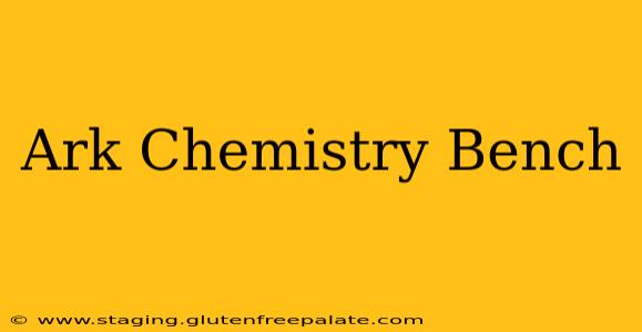 Ark Chemistry Bench