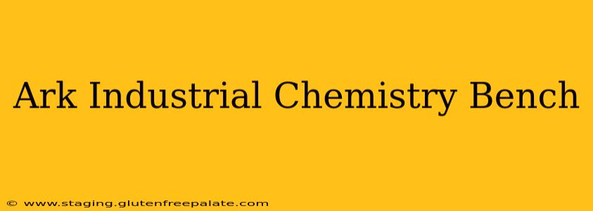 Ark Industrial Chemistry Bench