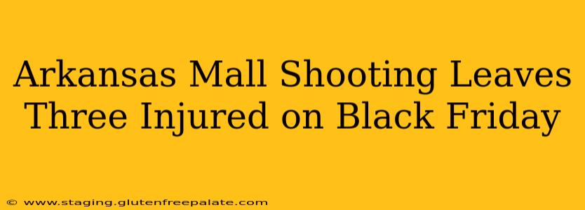 Arkansas Mall Shooting Leaves Three Injured on Black Friday