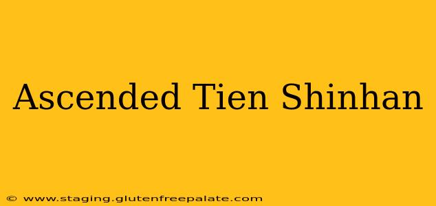 Ascended Tien Shinhan
