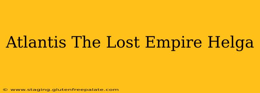 Atlantis The Lost Empire Helga