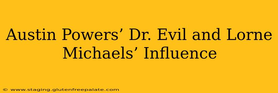 Austin Powers’ Dr. Evil and Lorne Michaels’ Influence
