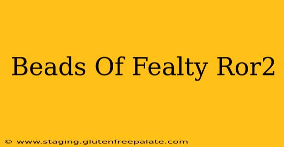 Beads Of Fealty Ror2
