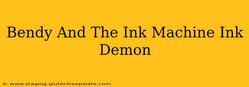 Bendy And The Ink Machine Ink Demon
