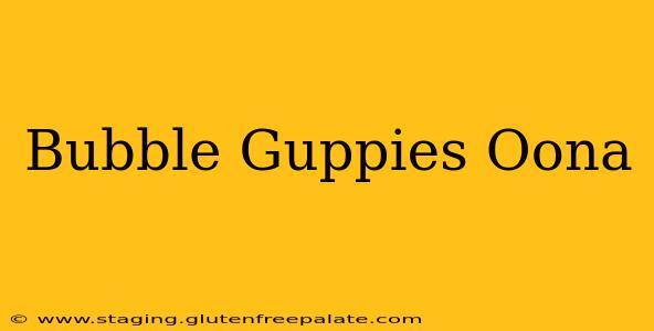 Bubble Guppies Oona