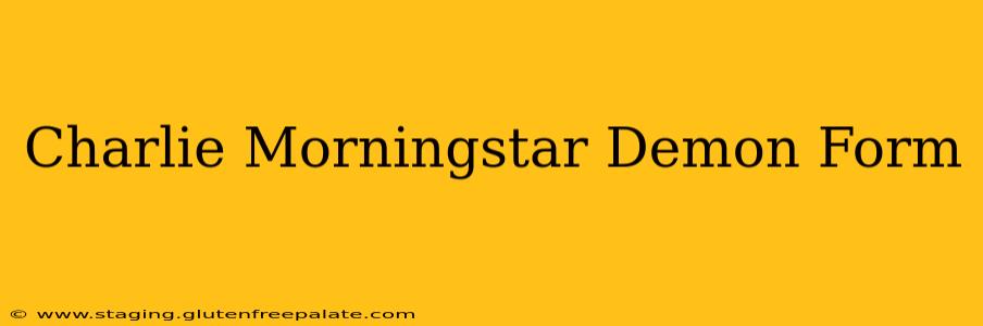 Charlie Morningstar Demon Form
