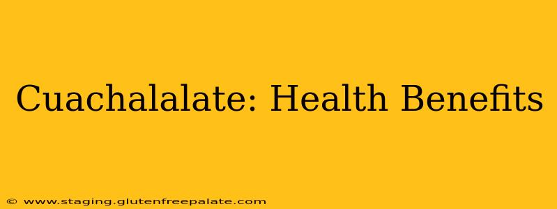 Cuachalalate: Health Benefits