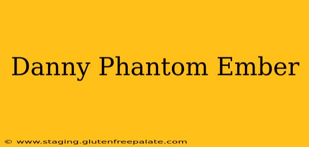 Danny Phantom Ember