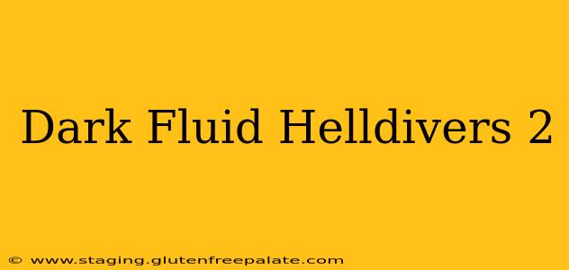 Dark Fluid Helldivers 2