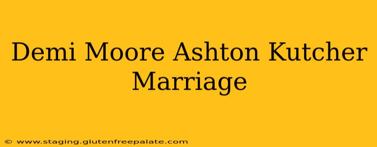 Demi Moore Ashton Kutcher Marriage