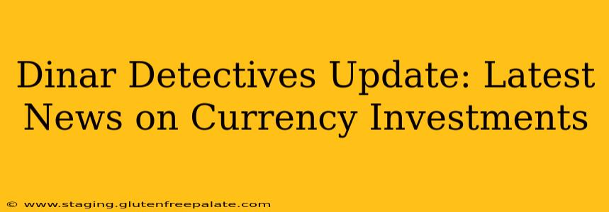 Dinar Detectives Update: Latest News on Currency Investments