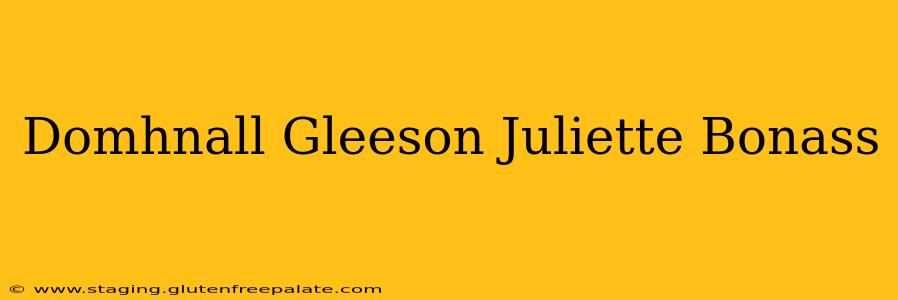 Domhnall Gleeson Juliette Bonass