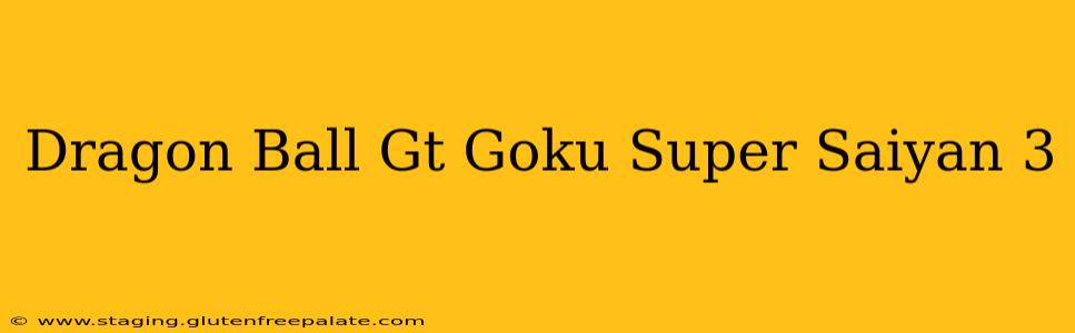 Dragon Ball Gt Goku Super Saiyan 3