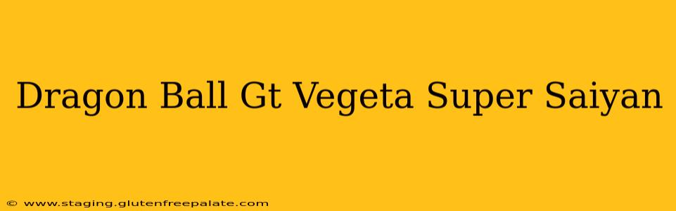 Dragon Ball Gt Vegeta Super Saiyan
