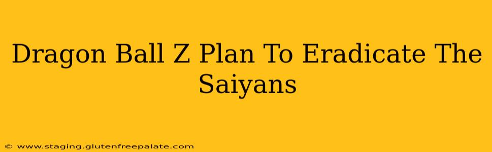 Dragon Ball Z Plan To Eradicate The Saiyans