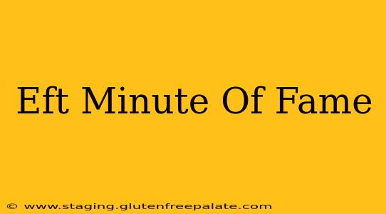 Eft Minute Of Fame