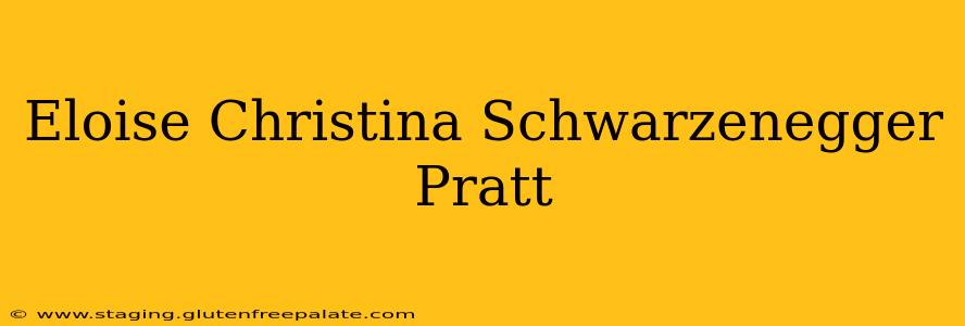 Eloise Christina Schwarzenegger Pratt