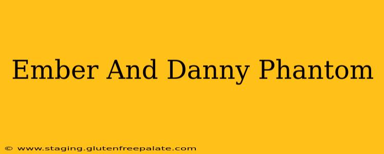 Ember And Danny Phantom