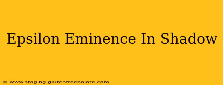 Epsilon Eminence In Shadow