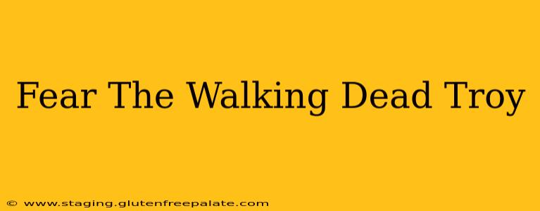 Fear The Walking Dead Troy