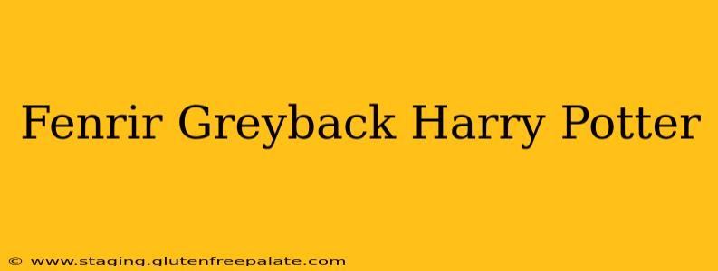 Fenrir Greyback Harry Potter