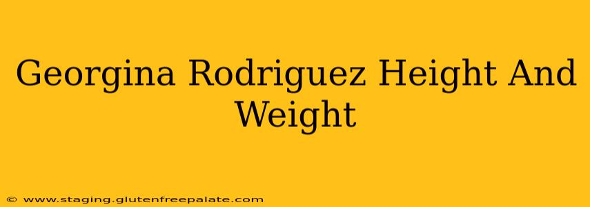 Georgina Rodriguez Height And Weight