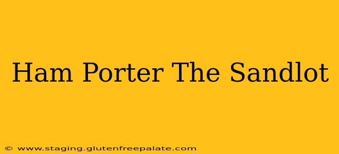 Ham Porter The Sandlot