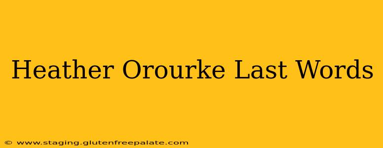 Heather Orourke Last Words