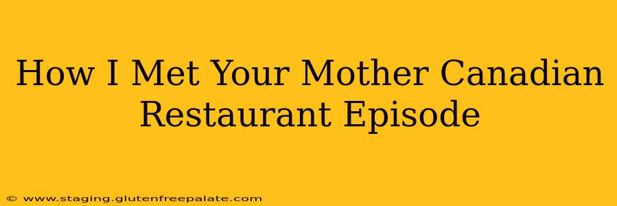 How I Met Your Mother Canadian Restaurant Episode