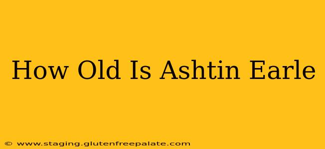 How Old Is Ashtin Earle