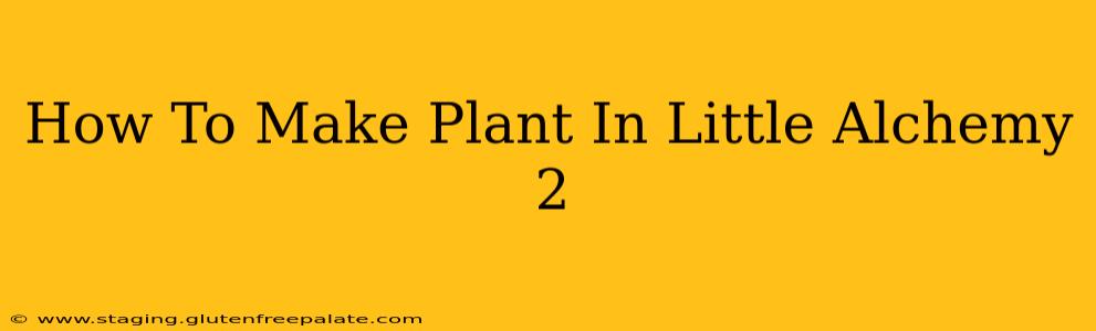 How To Make Plant In Little Alchemy 2