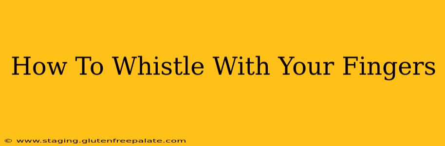 How To Whistle With Your Fingers
