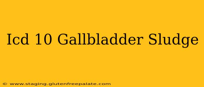 Icd 10 Gallbladder Sludge