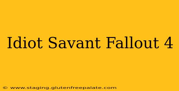Idiot Savant Fallout 4