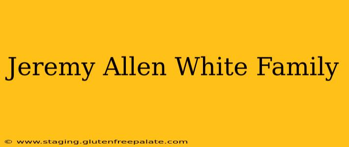 Jeremy Allen White Family