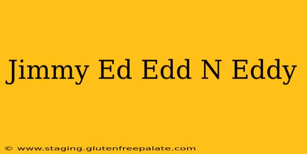Jimmy Ed Edd N Eddy