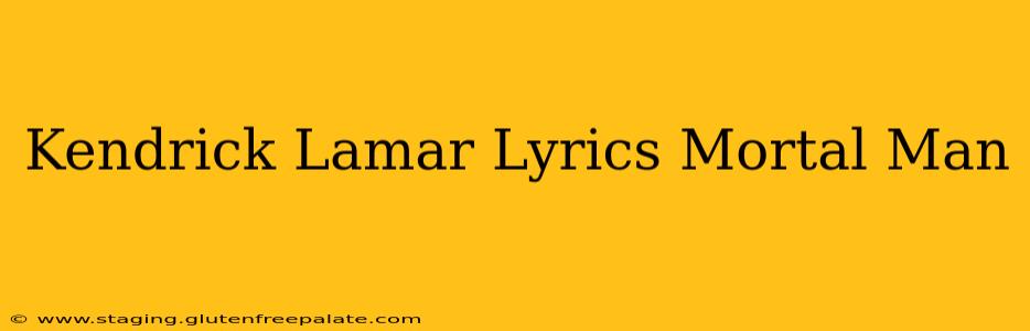 Kendrick Lamar Lyrics Mortal Man