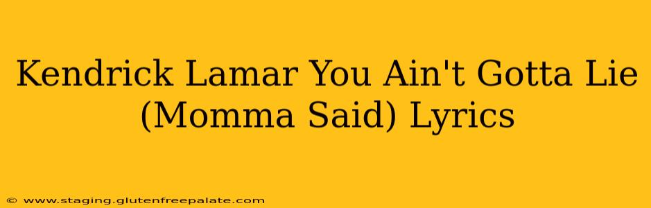Kendrick Lamar You Ain't Gotta Lie (Momma Said) Lyrics