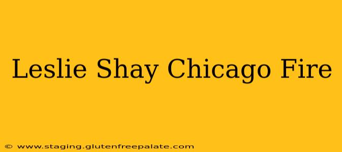 Leslie Shay Chicago Fire