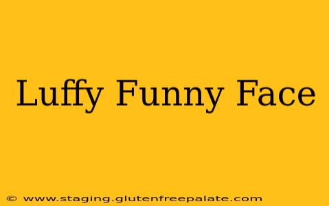 Luffy Funny Face