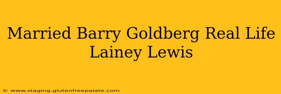 Married Barry Goldberg Real Life Lainey Lewis