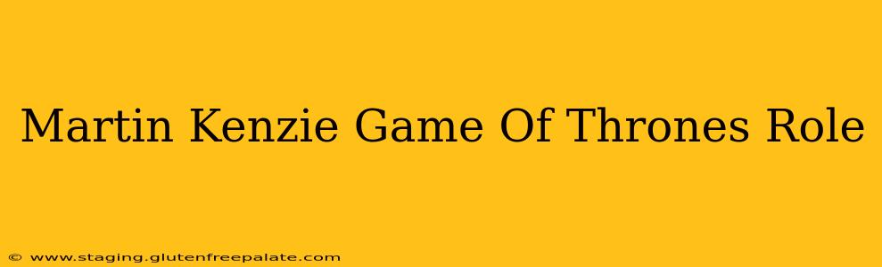 Martin Kenzie Game Of Thrones Role