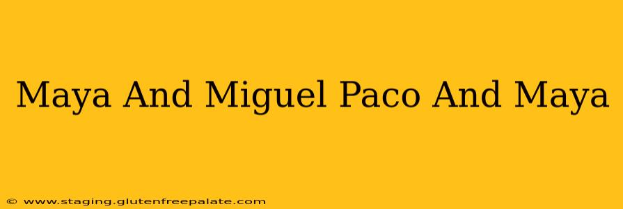 Maya And Miguel Paco And Maya