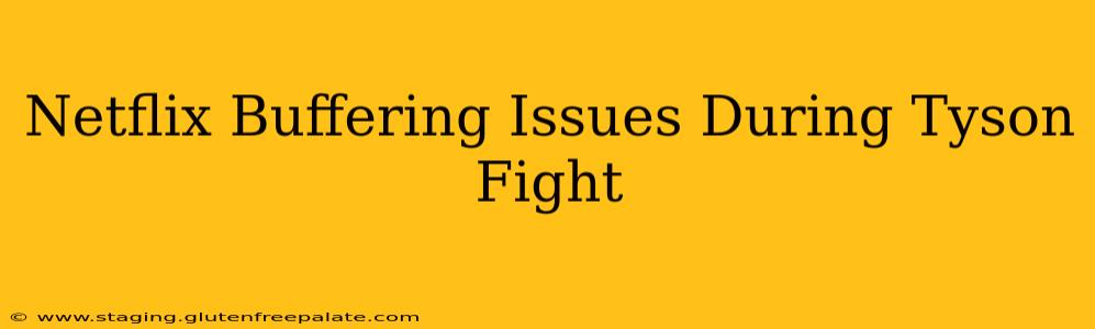 Netflix Buffering Issues During Tyson Fight