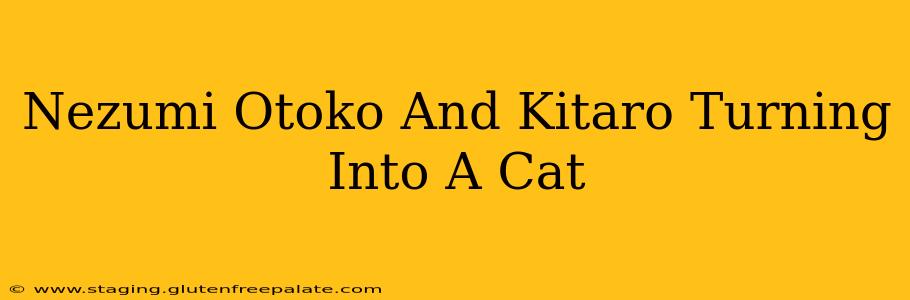 Nezumi Otoko And Kitaro Turning Into A Cat